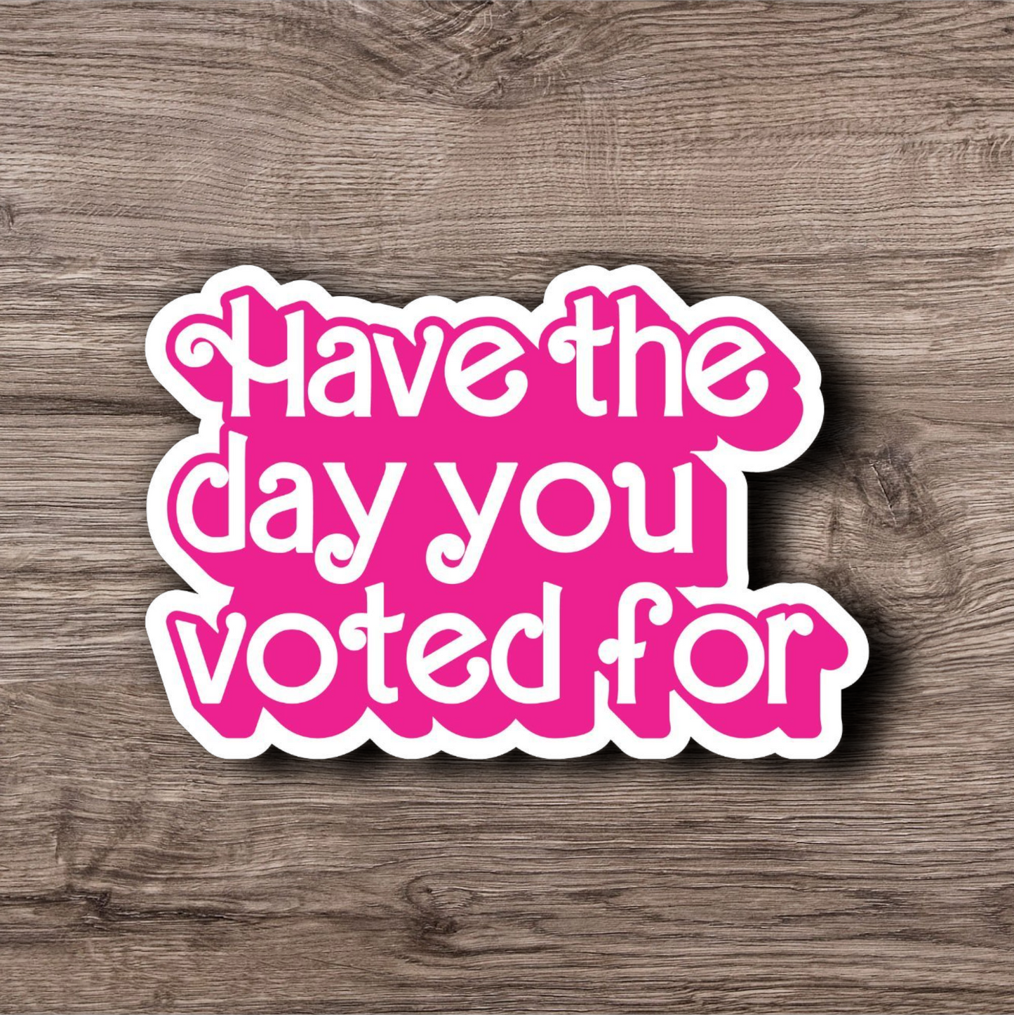 Have The Day You Voted For - 3 Inch Glossy Waterproof Sticker
