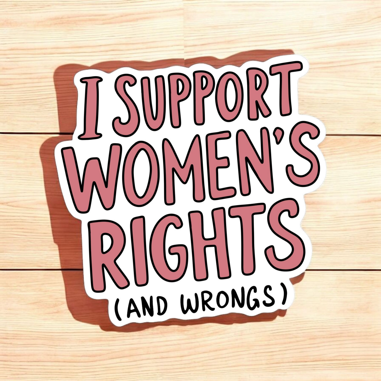 I support Women's Rights (and wrongs) - 3 Inch Glossy Waterproof Sticker