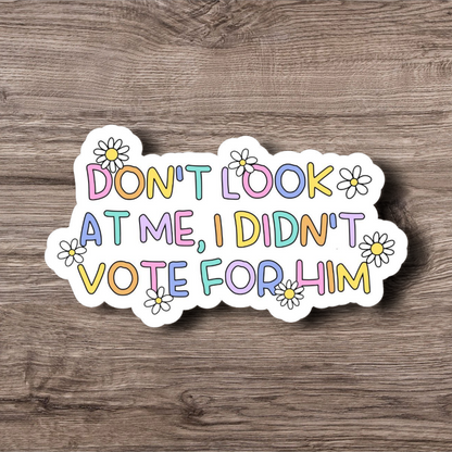 Don't Look At Me, I Didn't Vote For Him - 3 Inch Glossy Waterproof Sticker