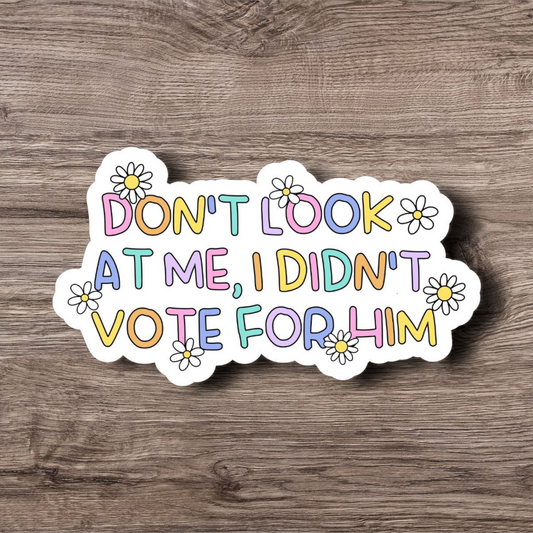 Don't Look At Me, I Didn't Vote For Him - 3 Inch Glossy Waterproof Sticker