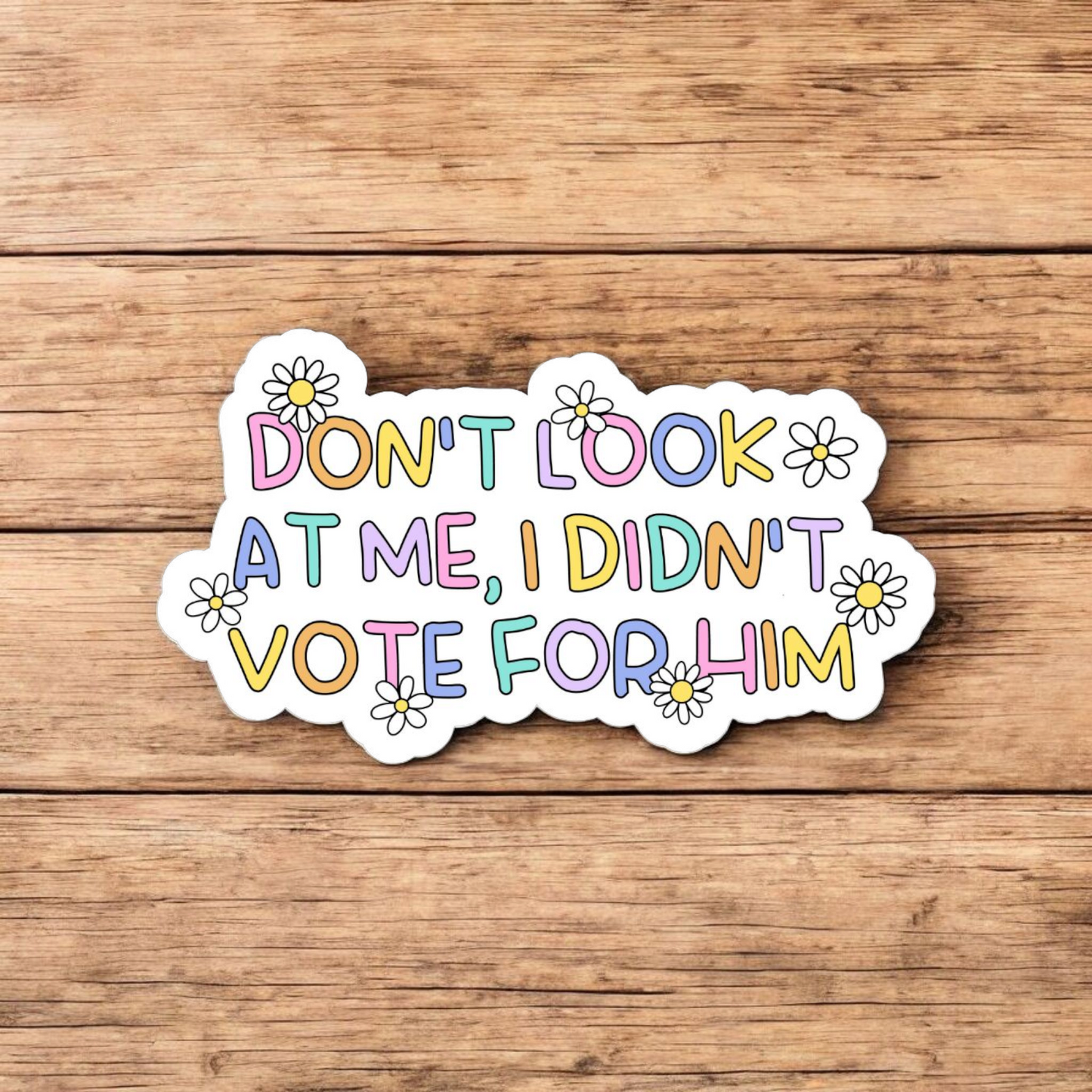 Don't Look At Me, I Didn't Vote For Him - 3 Inch Glossy Waterproof Sticker