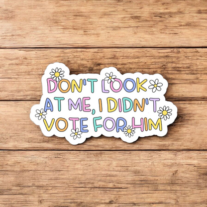 Don't Look At Me, I Didn't Vote For Him - 3 Inch Glossy Waterproof Sticker