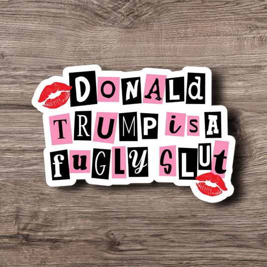 Donald Trump is a Fugly Slut - 3 Inch Glossy Waterproof Sticker
