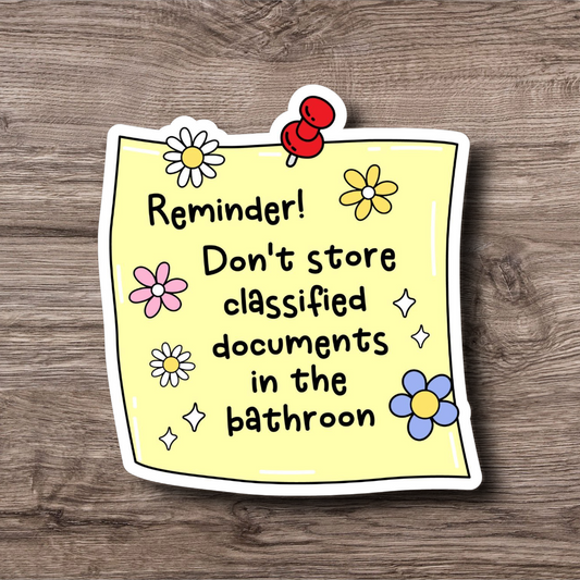 Reminder! Don't Store Classified Documents in the Bathroom - 3 Inch Glossy Waterproof Sticker